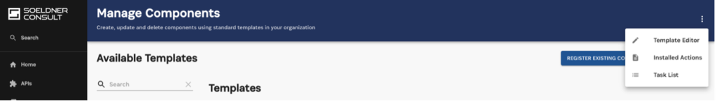Screenshot of the "Manage Components" page in the Soeldner Consult application. The page is used to create, update, and delete components using standard templates. The left navigation bar includes options for Home and APIs. The main section shows "Available Templates" with a search bar and a button labeled "Register Existing Component." A dropdown menu in the top right corner provides options for "Template Editor," "Installed Actions," and "Task List."